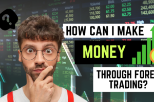 How Can I Make Money Through Forex Trading?