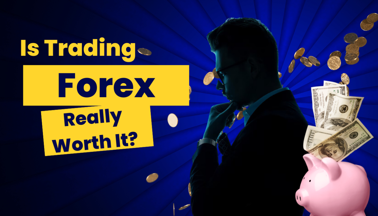 Is Trading Forex Really Worth It?