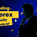 Is Trading Forex Really Worth It?