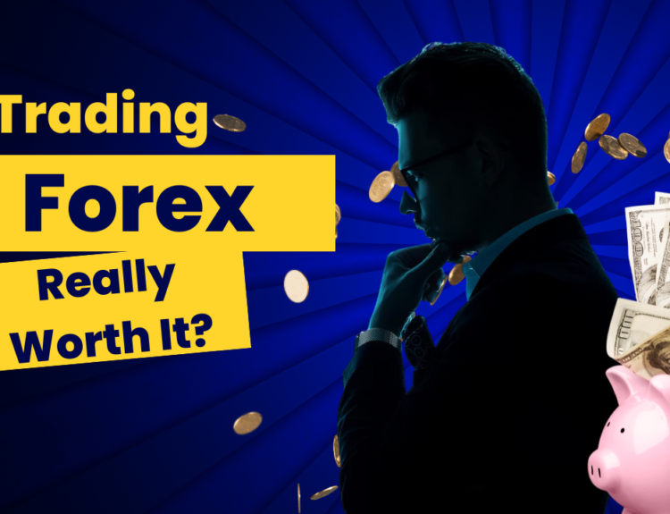 Is Trading Forex Really Worth It?